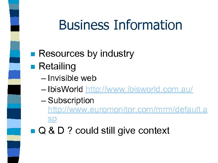 Business Information n n Resources by industry Retailing – Invisible web – Ibis. World