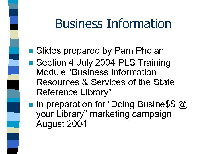 Business Information n Slides prepared by Pam Phelan Section 4 July 2004 PLS Training