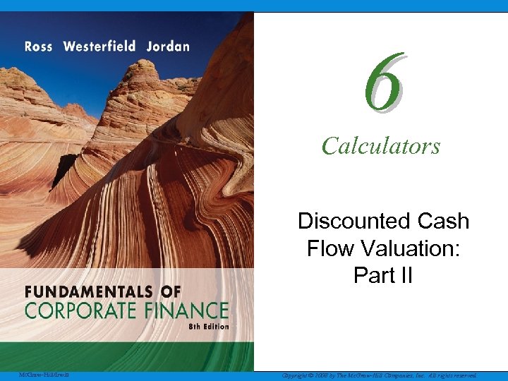 6 Calculators Discounted Cash Flow Valuation: Part II Mc. Graw-Hill/Irwin Copyright © 2008 by