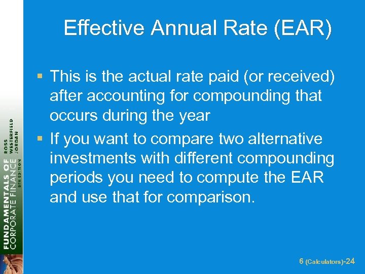 Effective Annual Rate (EAR) § This is the actual rate paid (or received) after