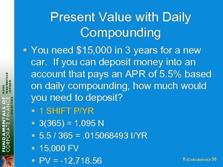 Present Value with Daily Compounding § You need $15, 000 in 3 years for