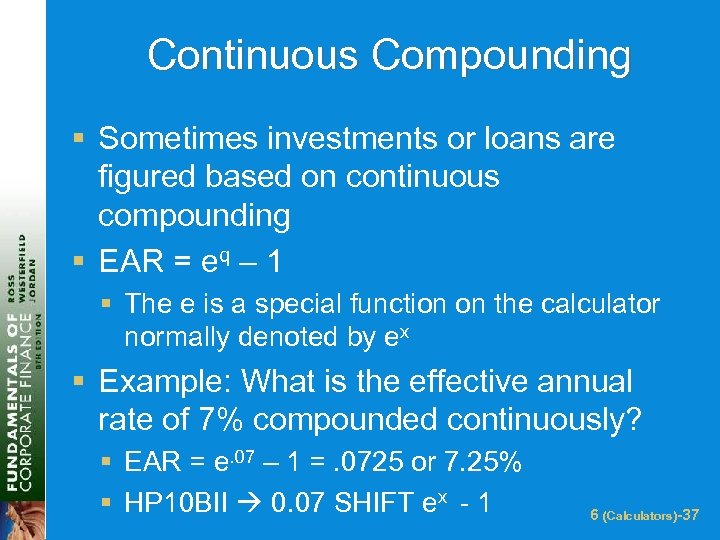 Continuous Compounding § Sometimes investments or loans are figured based on continuous compounding §