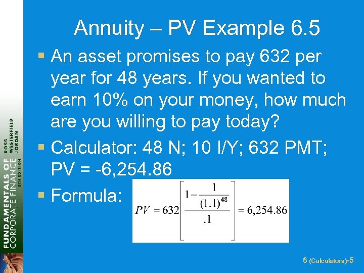 Annuity – PV Example 6. 5 § An asset promises to pay 632 per