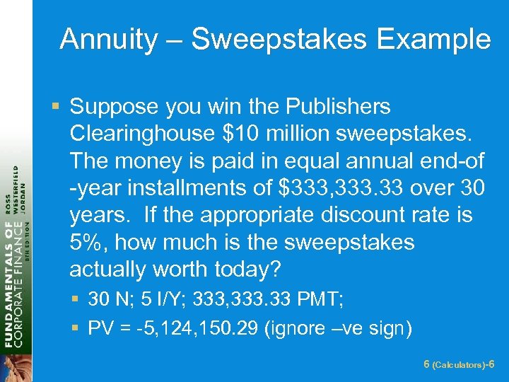 Annuity – Sweepstakes Example § Suppose you win the Publishers Clearinghouse $10 million sweepstakes.