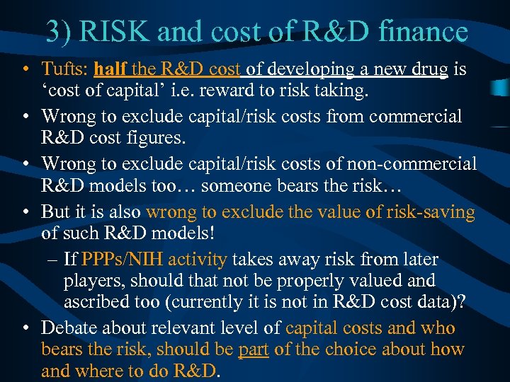 3) RISK and cost of R&D finance • Tufts: half the R&D cost of