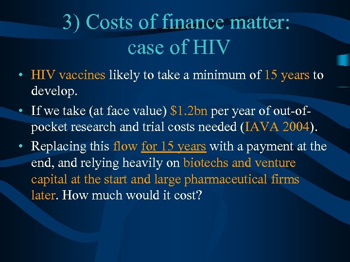 3) Costs of finance matter: case of HIV • HIV vaccines likely to take
