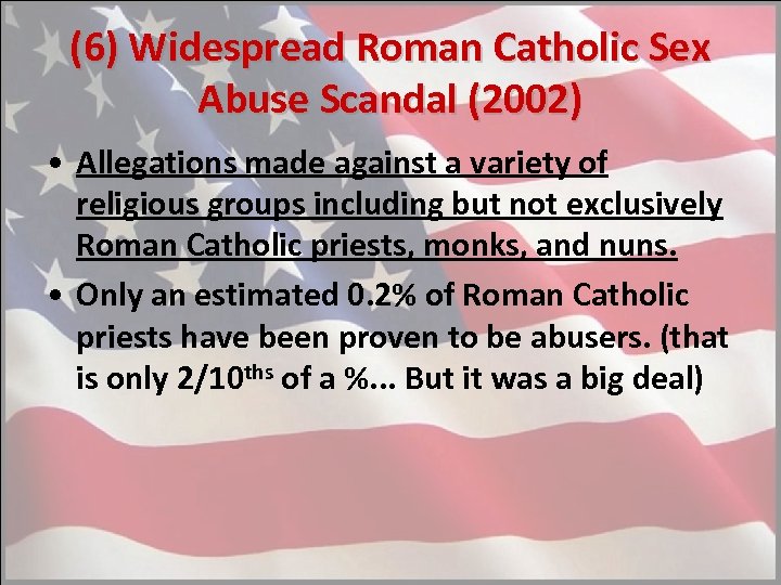 (6) Widespread Roman Catholic Sex Abuse Scandal (2002) • Allegations made against a variety