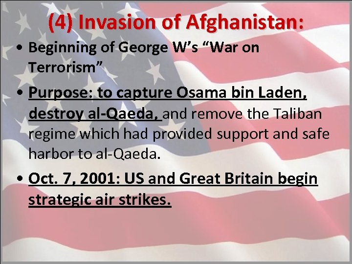(4) Invasion of Afghanistan: • Beginning of George W’s “War on Terrorism” • Purpose: