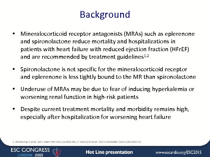 Background • Mineralocorticoid receptor antagonists (MRAs) such as eplerenone and spironolactone reduce mortality and