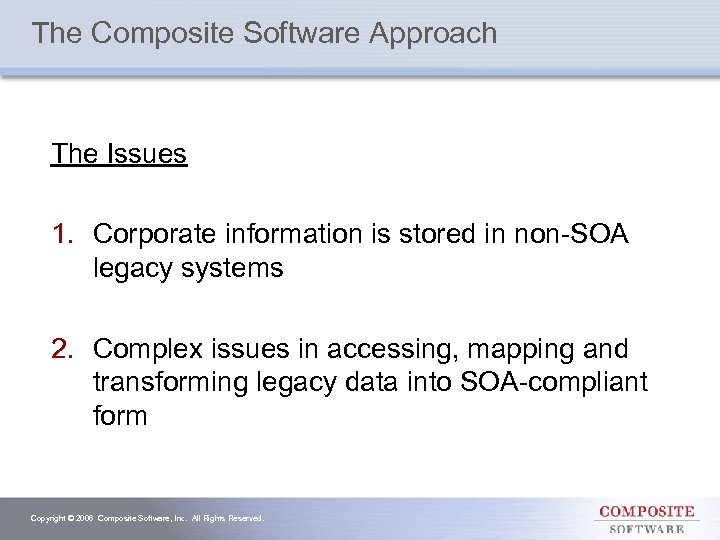 The Composite Software Approach The Issues 1. Corporate information is stored in non-SOA legacy