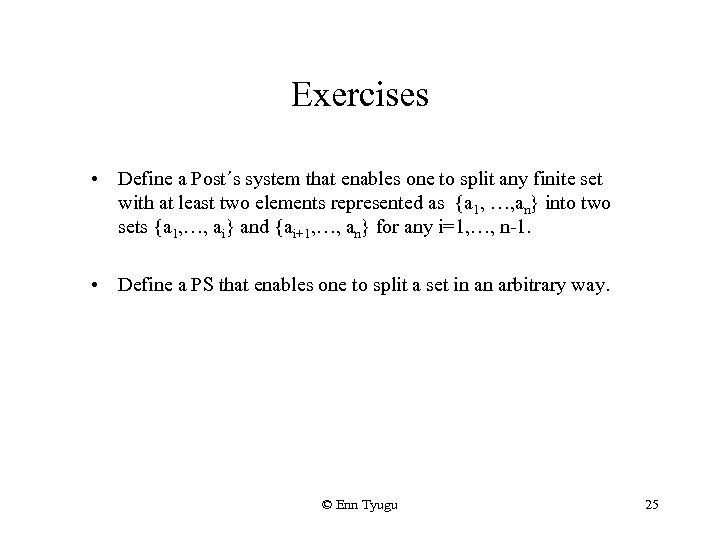 Exercises • Define a Post´s system that enables one to split any finite set