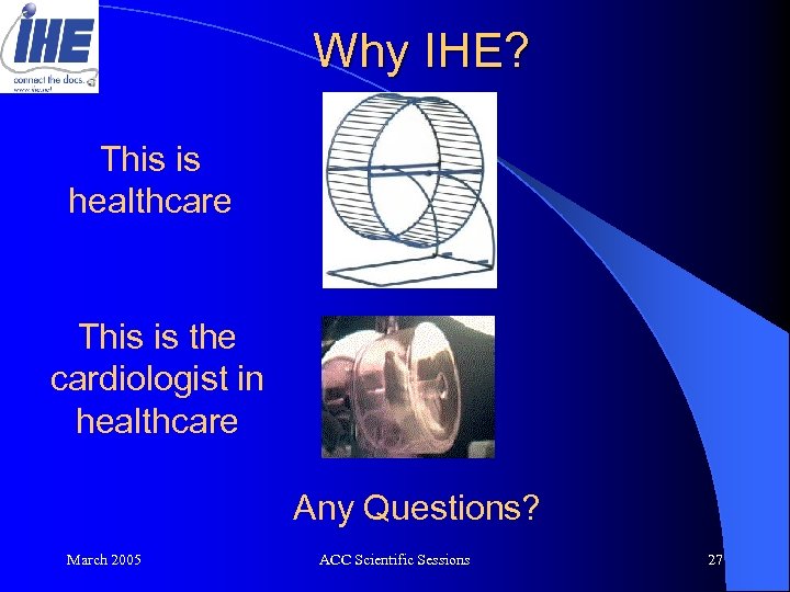 Why IHE? This is healthcare This is the cardiologist in healthcare Any Questions? March