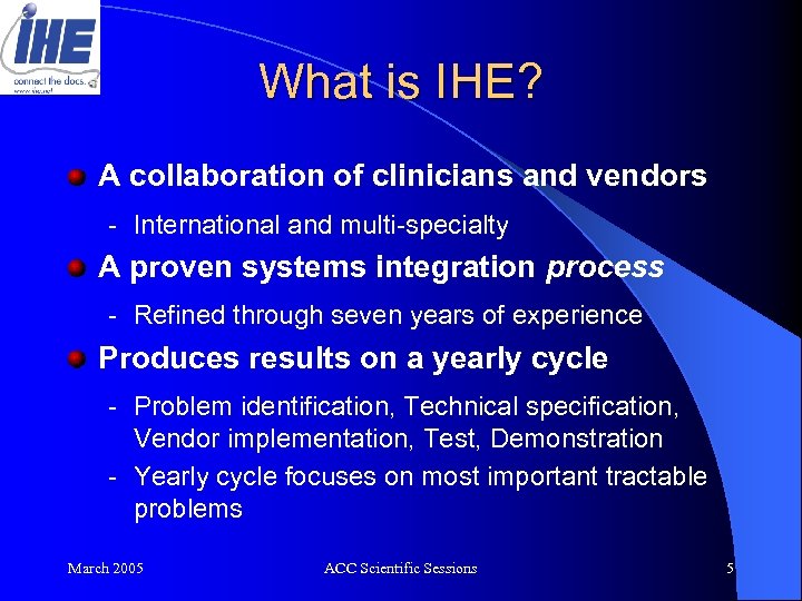 What is IHE? A collaboration of clinicians and vendors - International and multi-specialty A