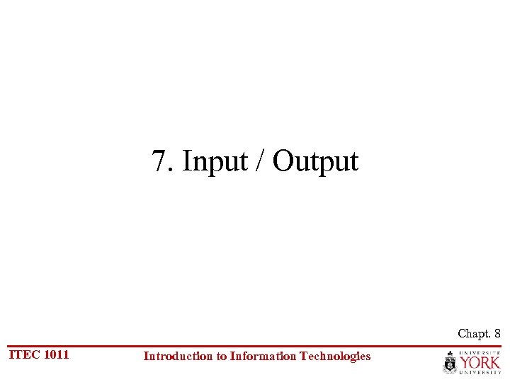 7. Input / Output Chapt. 8 ITEC 1011 Introduction to Information Technologies 