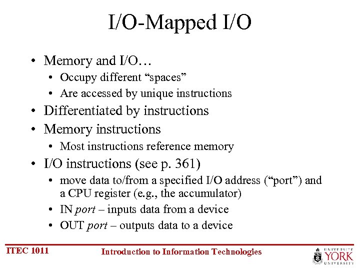 I/O-Mapped I/O • Memory and I/O… • Occupy different “spaces” • Are accessed by