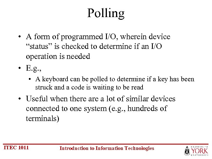 Polling • A form of programmed I/O, wherein device “status” is checked to determine