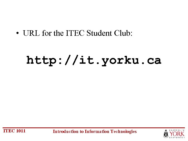  • URL for the ITEC Student Club: http: //it. yorku. ca ITEC 1011