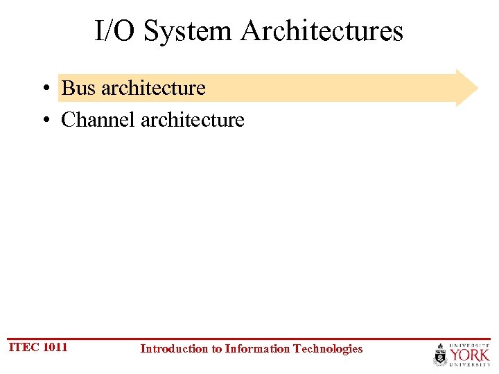 I/O System Architectures • Bus architecture • Channel architecture ITEC 1011 Introduction to Information