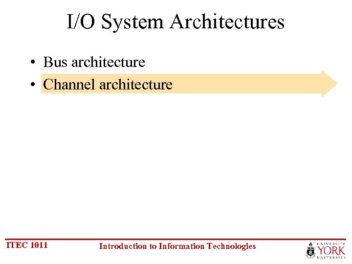 I/O System Architectures • Bus architecture • Channel architecture ITEC 1011 Introduction to Information