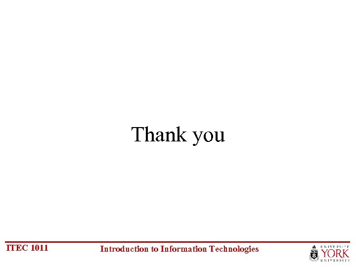 Thank you ITEC 1011 Introduction to Information Technologies 