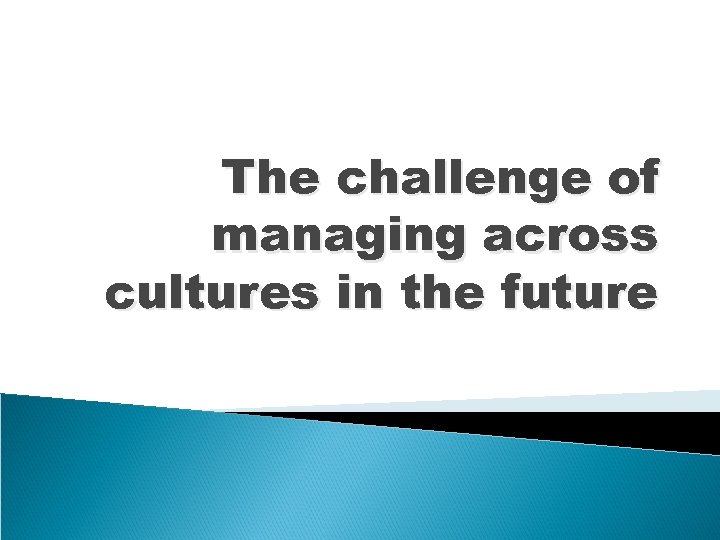 The challenge of managing across cultures in the future 