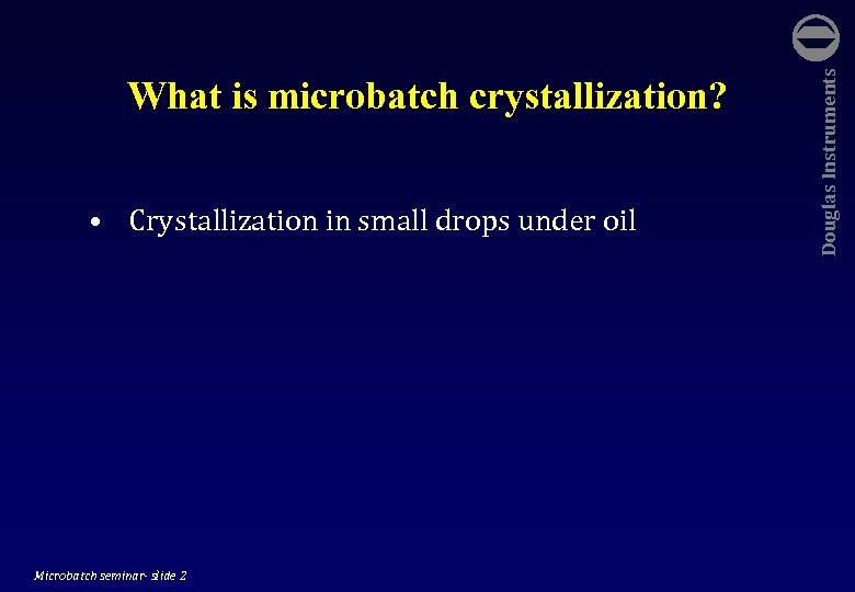  • Crystallization in small drops under oil Microbatch seminar- slide 2 Douglas Instruments