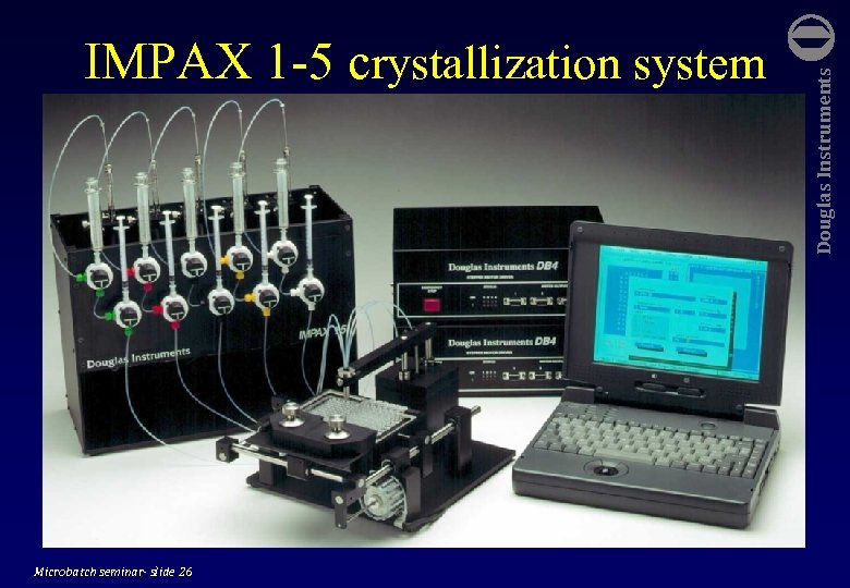  Microbatch seminar- slide 26 Douglas Instruments IMPAX 1 -5 crystallization system 