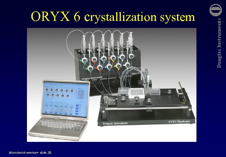 Microbatch seminar- slide 28 Douglas Instruments ORYX 6 crystallization system 