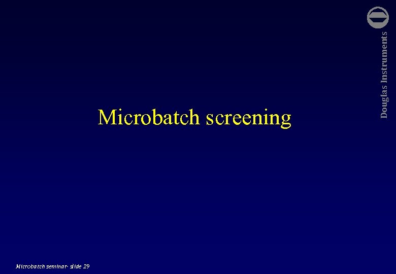 Microbatch seminar- slide 29 Douglas Instruments Microbatch screening 