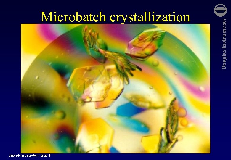  Microbatch seminar- slide 5 Douglas Instruments Microbatch crystallization 