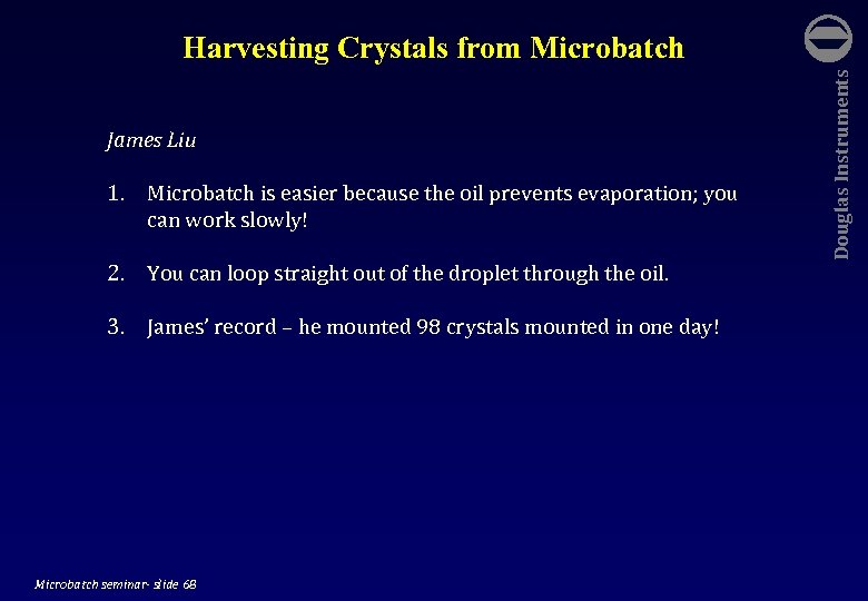 James Liu 1. Microbatch is easier because the oil prevents evaporation; you can work