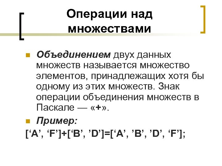 Операции над множествами Объединением двух данных множеств называется множество элементов, принадлежащих хотя бы одному