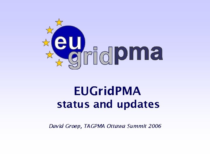 EUGrid. PMA status and updates David Groep, TAGPMA Ottawa Summit 2006 