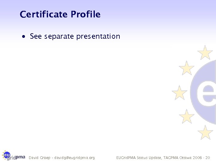 Certificate Profile · See separate presentation David Groep – davidg@eugridpma. org EUGrid. PMA Status