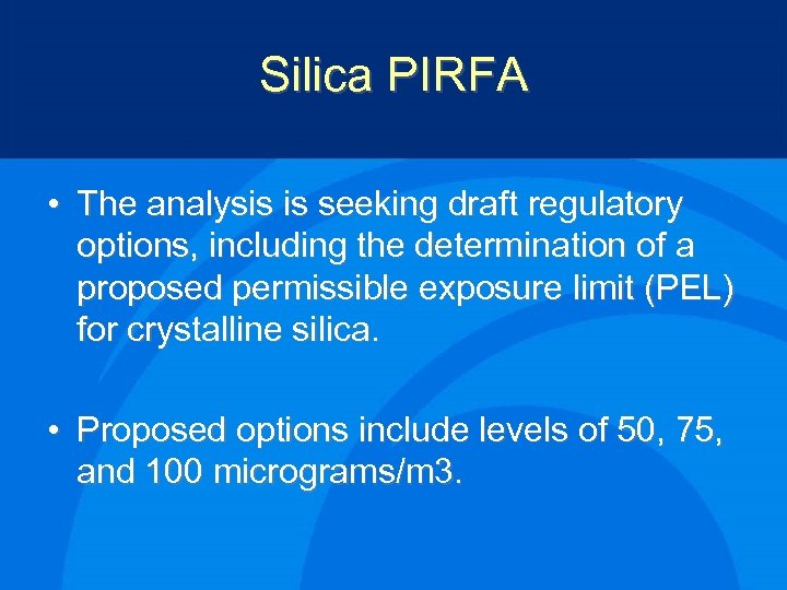 Silica PIRFA • The analysis is seeking draft regulatory options, including the determination of