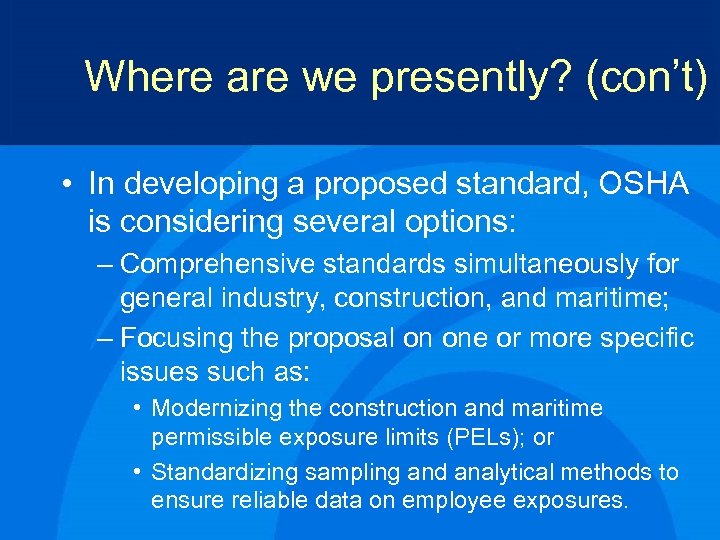 Where are we presently? (con’t) • In developing a proposed standard, OSHA is considering