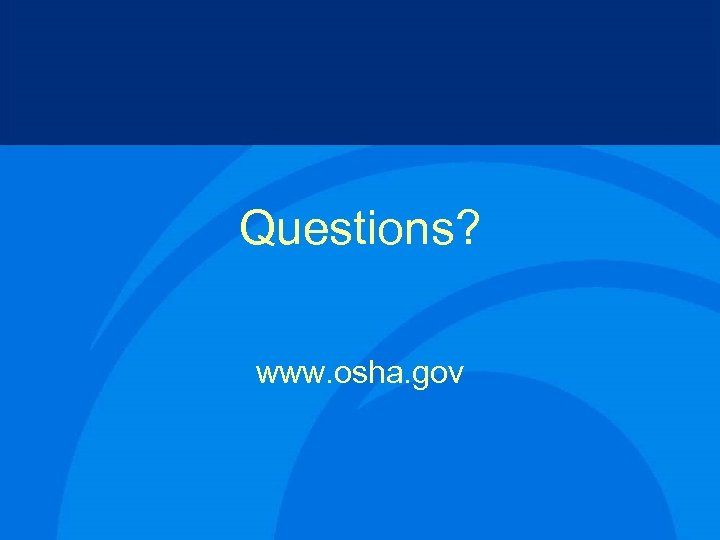 Questions? www. osha. gov 