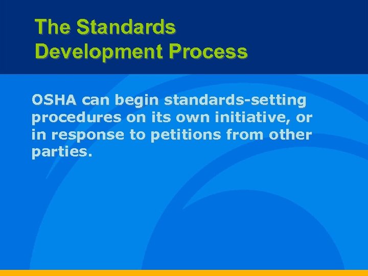 The Standards Development Process OSHA can begin standards-setting procedures on its own initiative, or