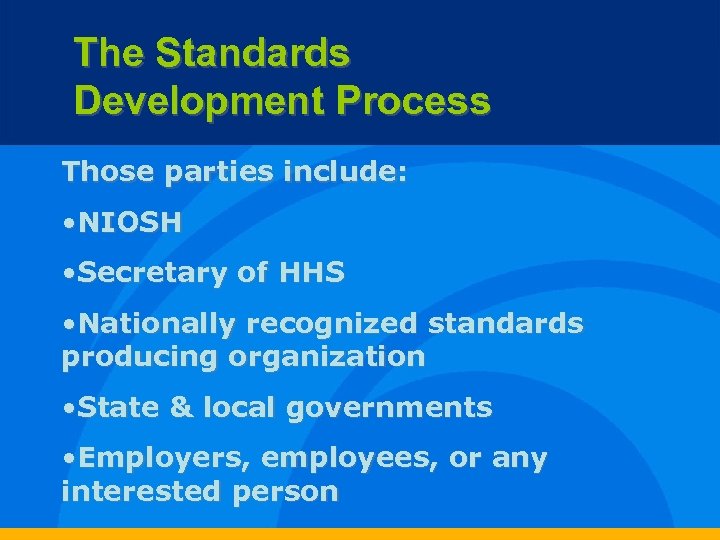 The Standards Development Process Those parties include: • NIOSH • Secretary of HHS •