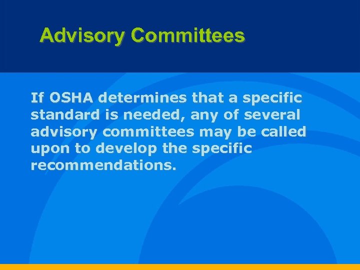Advisory Committees If OSHA determines that a specific standard is needed, any of several