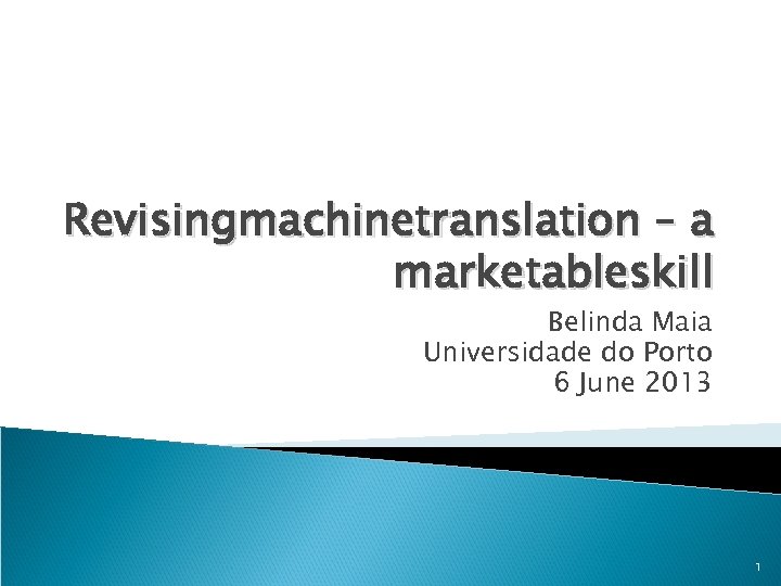 Revisingmachinetranslation – a marketableskill Belinda Maia Universidade do Porto 6 June 2013 1 