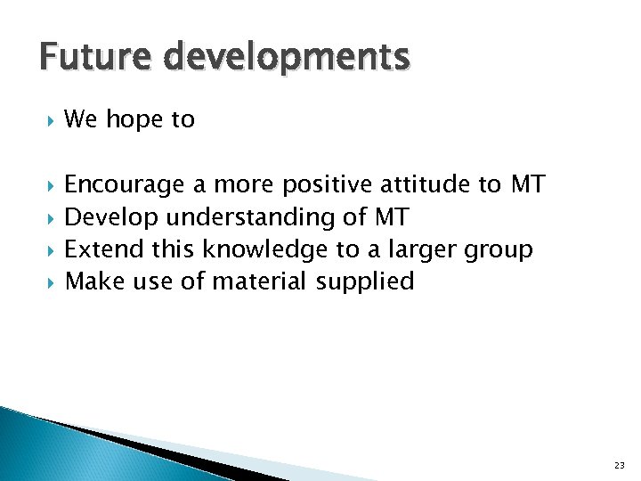 Future developments We hope to Encourage a more positive attitude to MT Develop understanding