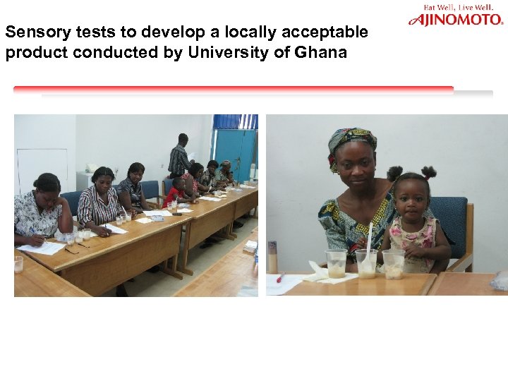 Sensory tests to develop a locally acceptable product conducted by University of Ghana 