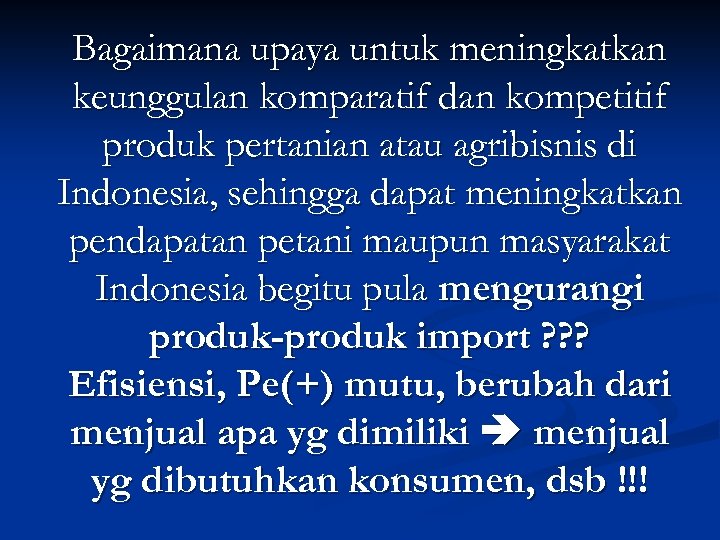Bagaimana upaya untuk meningkatkan keunggulan komparatif dan kompetitif produk pertanian atau agribisnis di Indonesia,