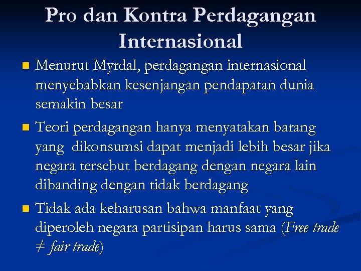 Pro dan Kontra Perdagangan Internasional Menurut Myrdal, perdagangan internasional menyebabkan kesenjangan pendapatan dunia semakin
