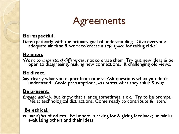 Agreements Be respectful. Listen patiently with the primary goal of understanding. Give everyone adequate