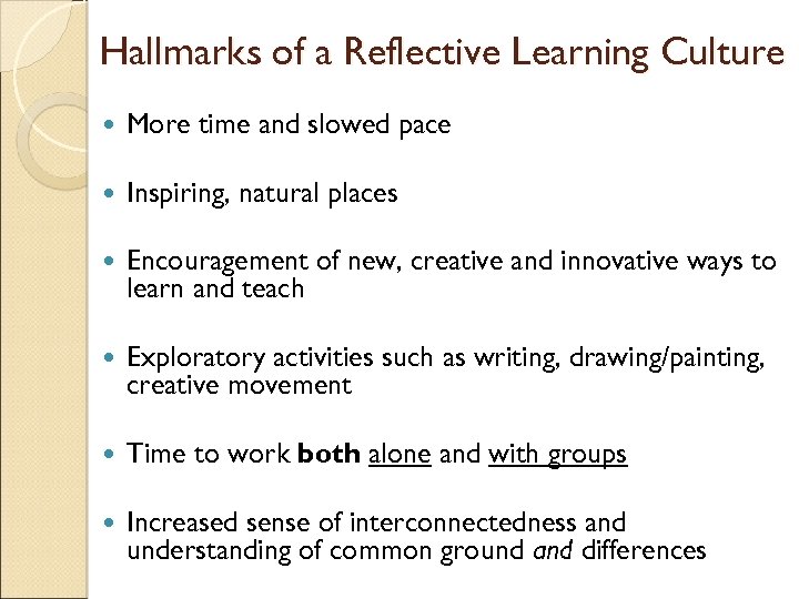 Hallmarks of a Reflective Learning Culture More time and slowed pace Inspiring, natural places