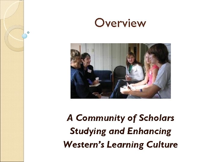 Overview A Community of Scholars Studying and Enhancing Western’s Learning Culture 