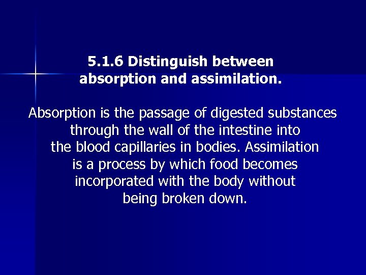 5. 1. 6 Distinguish between absorption and assimilation. Absorption is the passage of digested