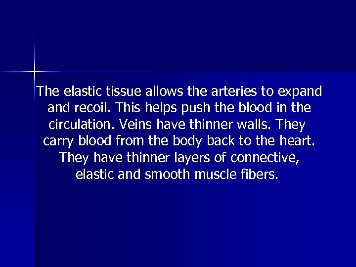 The elastic tissue allows the arteries to expand recoil. This helps push the blood